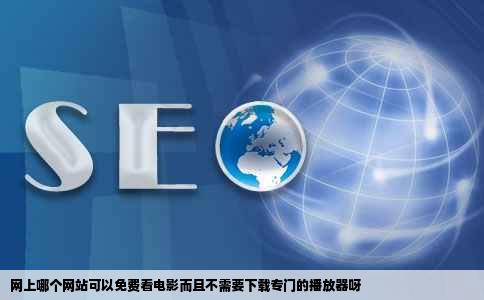 网上哪个网站可以免费看电影而且不需要下载专门的播放器呀