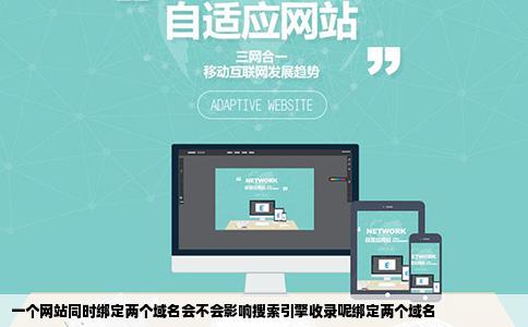 一个网站同时绑定两个域名会不会影响搜索引擎收录呢绑定两个域名