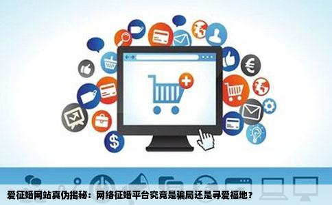爱征婚网站真伪揭秘：网络征婚平台究竟是骗局还是寻爱福地？