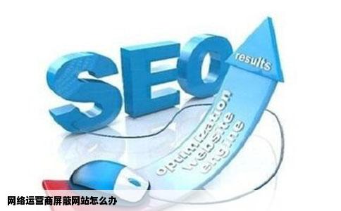 网络运营商屏蔽网站怎么办