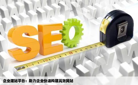 企业建站平台：助力企业快速构建高效网站