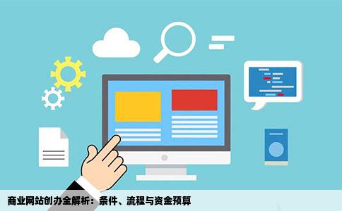 商业网站创办全解析：条件、流程与资金预算