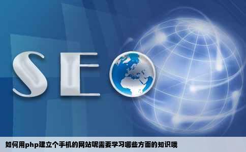 如何用php建立个手机的网站呢需要学习哪些方面的知识哦