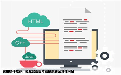 实用软件推荐：轻松实现图片链接跳转至其他网站
