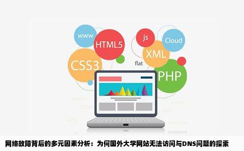 网络故障背后的多元因素分析：为何国外大学网站无法访问与DNS问题的探索