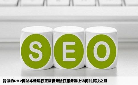 我做的PHP网站本地运行正常但无法在服务器上访问的解决之路