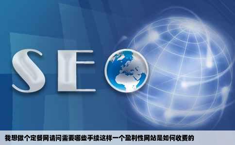 我想做个定餐网请问需要哪些手续这样一个盈利性网站是如何收费的