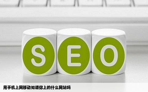 用手机上网移动知道你上的什么网站吗