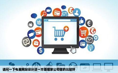 请问一下电商网站设计这一方面哪家公司做的比较好