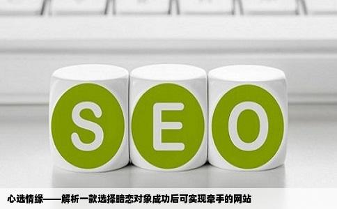 心选情缘——解析一款选择暗恋对象成功后可实现牵手的网站