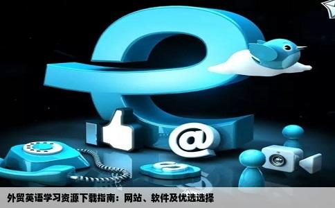 外贸英语学习资源下载指南：网站、软件及优选选择