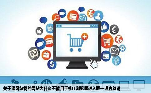 关于建网站我的网站为什么不能用手机IE浏览器进入呢一进去就说