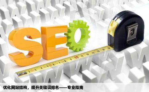 优化网站结构，提升关键词排名——专业指南