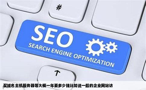 买域名主机服务器等大概一年要多少钱比如说一般的企业网站访