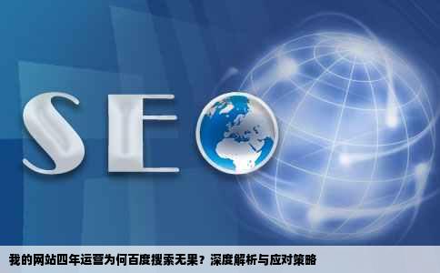 我的网站四年运营为何百度搜索无果？深度解析与应对策略