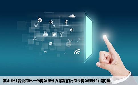 某企业让我公司出一份网站建设方案我们公司是网站建设的请问这