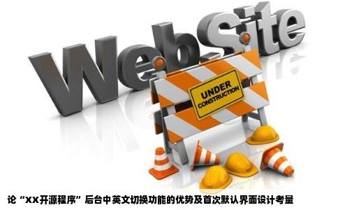 论“XX开源程序”后台中英文切换功能的优势及首次默认界面设计考量