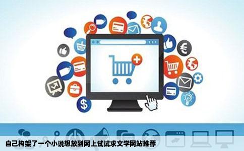 自己构架了一个小说想放到网上试试求文学网站推荐