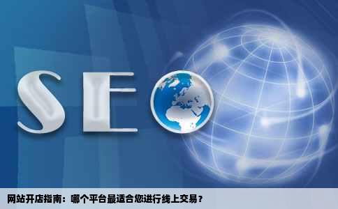 网站开店指南：哪个平台最适合您进行线上交易？