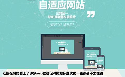 近期在网站看上了许多seo教程但对网站标题优化一直都都不太懂请