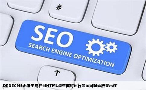 DEDECMS无法生成栏目HTML点生成时运行显示网站无法显示该
