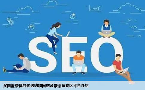 买陶瓷茶具的优选购物网站及景德镇专区平台介绍