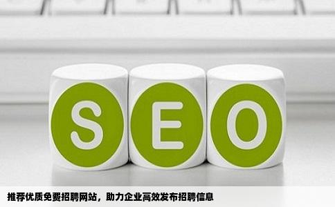 推荐优质免费招聘网站，助力企业高效发布招聘信息
