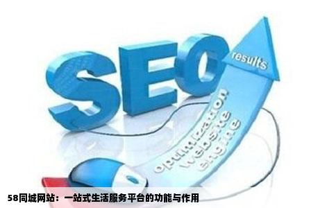 58同城网站：一站式生活服务平台的功能与作用