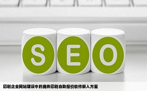 印刷企业网站建设中的商务印刷自助报价软件嵌入方案