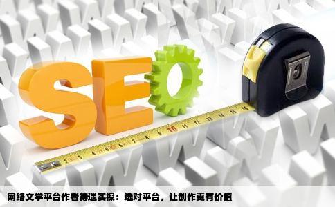 网络文学平台作者待遇实探：选对平台，让创作更有价值