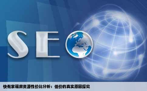 快有家租房资源性价比分析：低价的真实原因探究