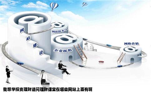 我想学投资理财请问理财课堂在哪些网站上面有啊