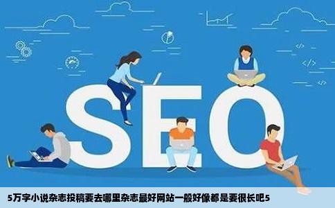 5万字小说杂志投稿要去哪里杂志最好网站一般好像都是要很长吧5