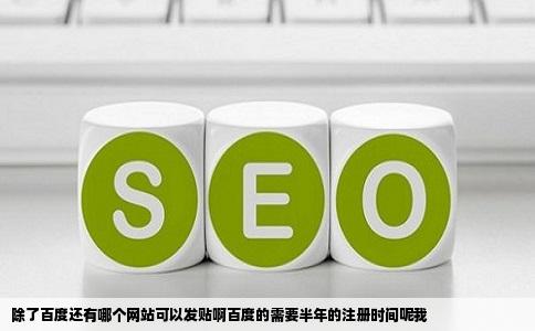 除了百度还有哪个网站可以发贴啊百度的需要半年的注册时间呢我