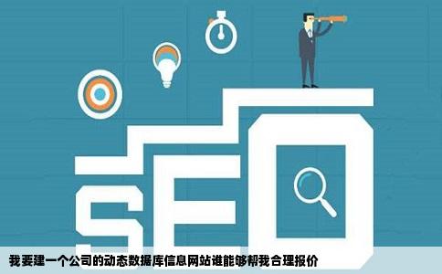 我要建一个公司的动态数据库信息网站谁能够帮我合理报价