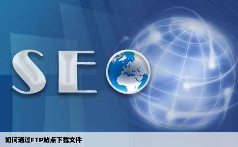 如何通过FTP站点下载文件