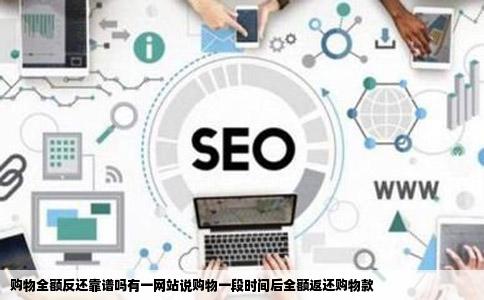 购物全额反还靠谱吗有一网站说购物一段时间后全额返还购物款