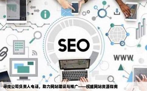 寻找公司负责人电话，助力网站建设与推广——权威网站资源指南