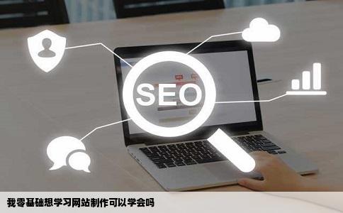 我零基础想学习网站制作可以学会吗