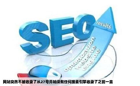 网站突然不被收录了从27号开始没有任何搜索引擎收录了之前一直