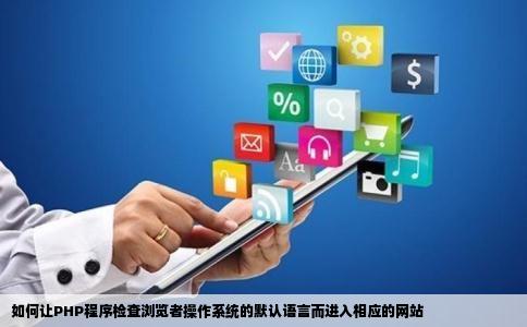 如何让PHP程序检查浏览者操作系统的默认语言而进入相应的网站