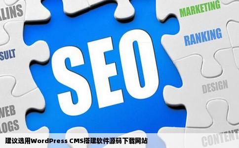 建议选用WordPress CMS搭建软件源码下载网站