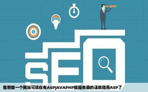 我想做一个网站可现在有ASPJAVAPHP做服务器的话就得用ASP了