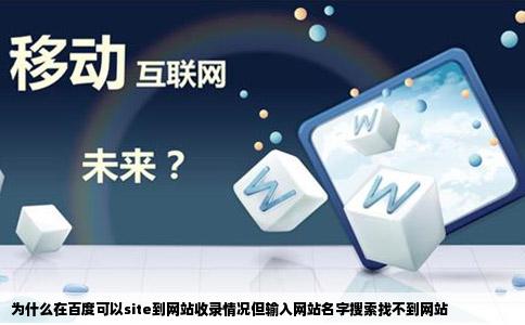 为什么在百度可以site到网站收录情况但输入网站名字搜索找不到网站