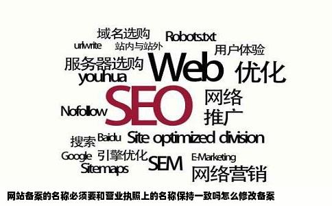 网站备案的名称必须要和营业执照上的名称保持一致吗怎么修改备案