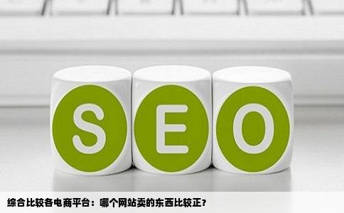 综合比较各电商平台：哪个网站卖的东西比较正？