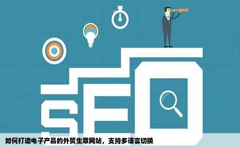 如何打造电子产品的外贸生意网站，支持多语言切换