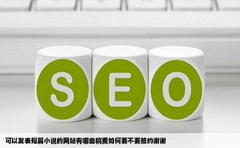 可以发表短篇小说的网站有哪些稿费如何要不要签约谢谢