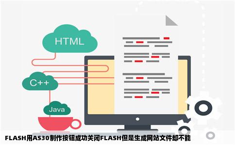 FLASH用AS30制作按钮成功关闭FLASH但是生成网站文件却不能