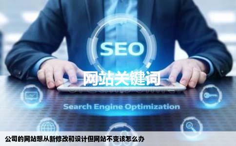公司的网站想从新修改和设计但网站不变该怎么办